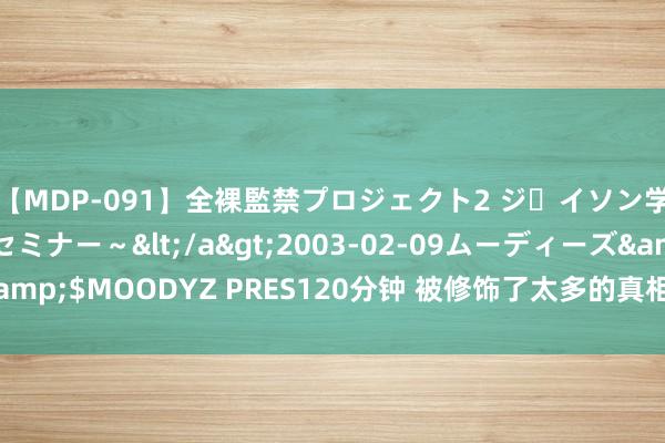 【MDP-091】全裸監禁プロジェクト2 ジｪイソン学園～アブノーマルセミナー～</a>2003-02-09ムーディーズ&$MOODYZ PRES120分钟 被修饰了太多的真相――