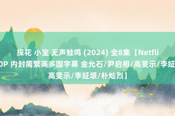 探花 小宝 无声蛙鸣 (2024) 全8集【Netflix版块 1080P 内封简繁英多国字幕 金允石/尹启相/高旻示/李姃垠/朴灿烈】